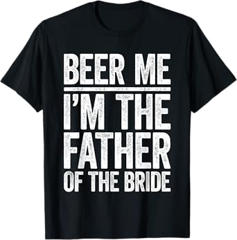 Beer Me I'm The Father Of The Bride Shirt Men Wedding T-Shirt