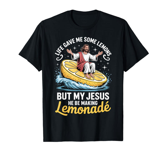 Life Gave Me Some Lemons But My Jesus He Be Making Lemonade T-Shirt