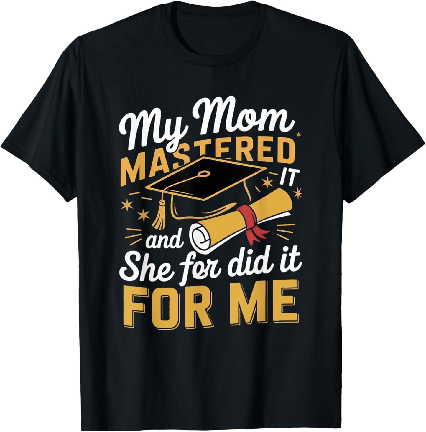 My Mom Mastered It And She Did It For Me Graduation Outfit T-Shirt