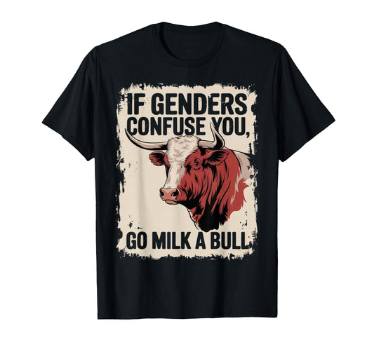 If Gender Confuse You Go Milk A Bull Funny Sarcastic T-Shirt