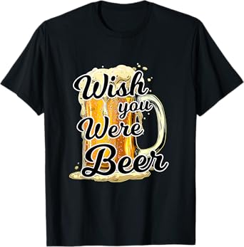 Wish You Were Beer Funny Beer Quotes T-Shirt