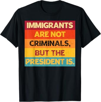Retro Immigrants Are Not Criminals But The President Is T-Shirt
