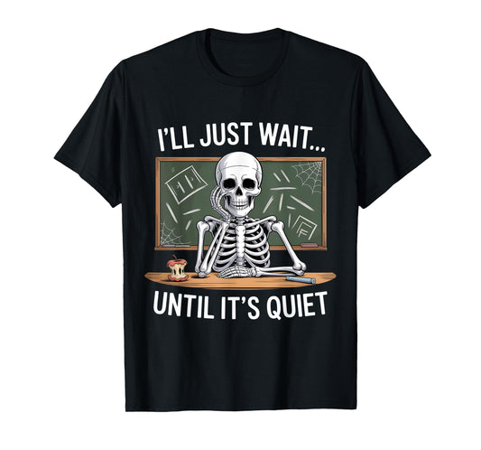 I'll Just Wait Until It's Quiet Skeleton Teacher Halloween T-Shirt