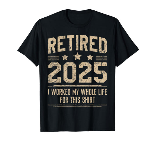 Funny Retirement Retired 2025 Worked My Whole Life For This T-Shirt