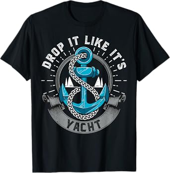 Sailing Shirt Drop It Like Its Yacht Tees Funny Sailor T-Shirt
