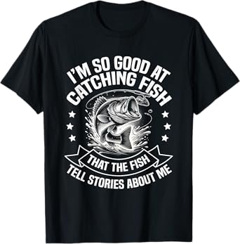 I'm So Good At Catching Fish Funny Fishing Fisherman Design T-Shirt