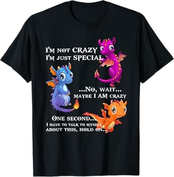 I'm not crazy I'm just special No wait may be I'm crazy T-Shirt