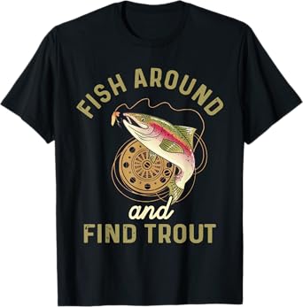 Funny Fishing Fish Around And Find Trout T-Shirt