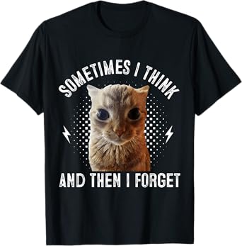 Sometimes I Think And Then I Forget Funny Cat Meme Men Women T-Shirt