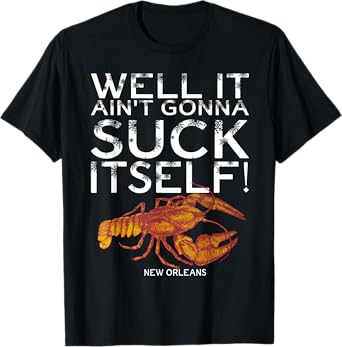 Well It Ain't Gonna Suck Itself New Orleans Crawfish Boil T-Shirt