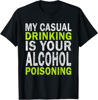 My Casual Drinking Is Your Alcohol Poisoning Drinking Shirt T-Shirt