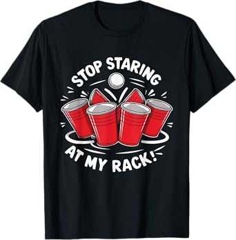Stop Staring At My Rack Beer Pong Men Women Funny T-Shirt