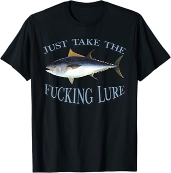 Just Take Fucking Lure Blue Fin Tuna Fishing Gear Fisherman T-Shirt