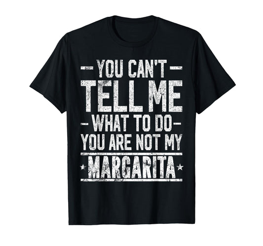 You Can't Tell Me What to Do You are Not My Margarita T-Shirt