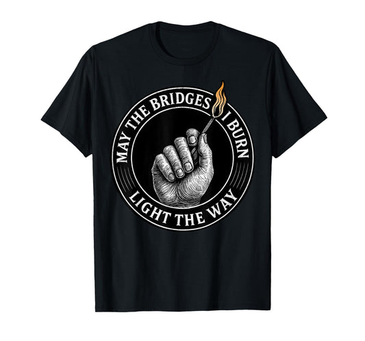 May The Bridges I Burn Light The Way Motivational Quote T-Shirt
