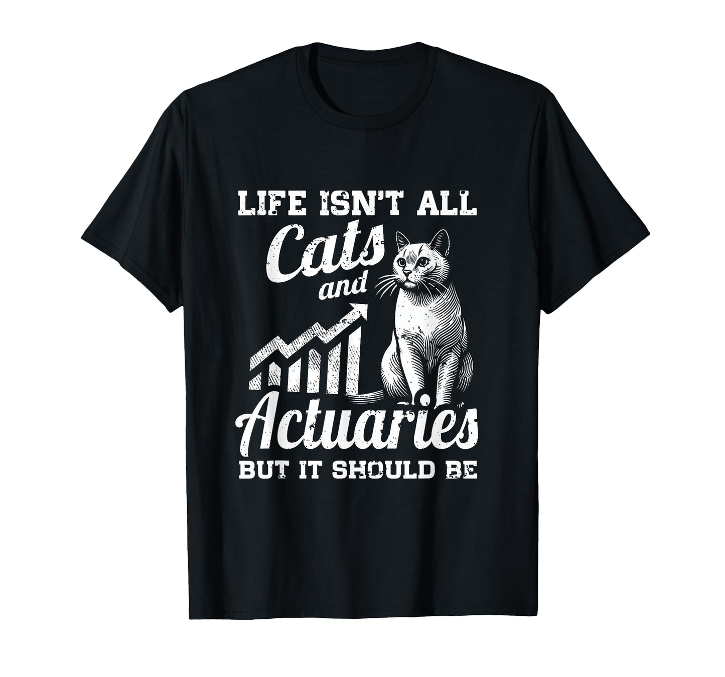 Life Isn't All Cats And Actuary But It Should Be T-Shirt