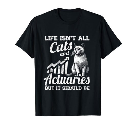 Life Isn't All Cats And Actuary But It Should Be T-Shirt
