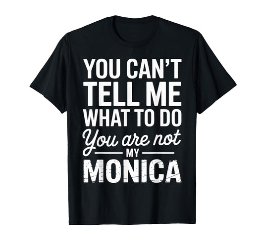 You Can't Tell Me What to Do You are Not My Monica T-Shirt