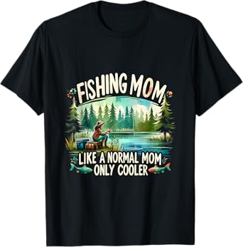 Fishing Mom Like A Normal Mom, Only Cooler Fisherman Mom T-Shirt