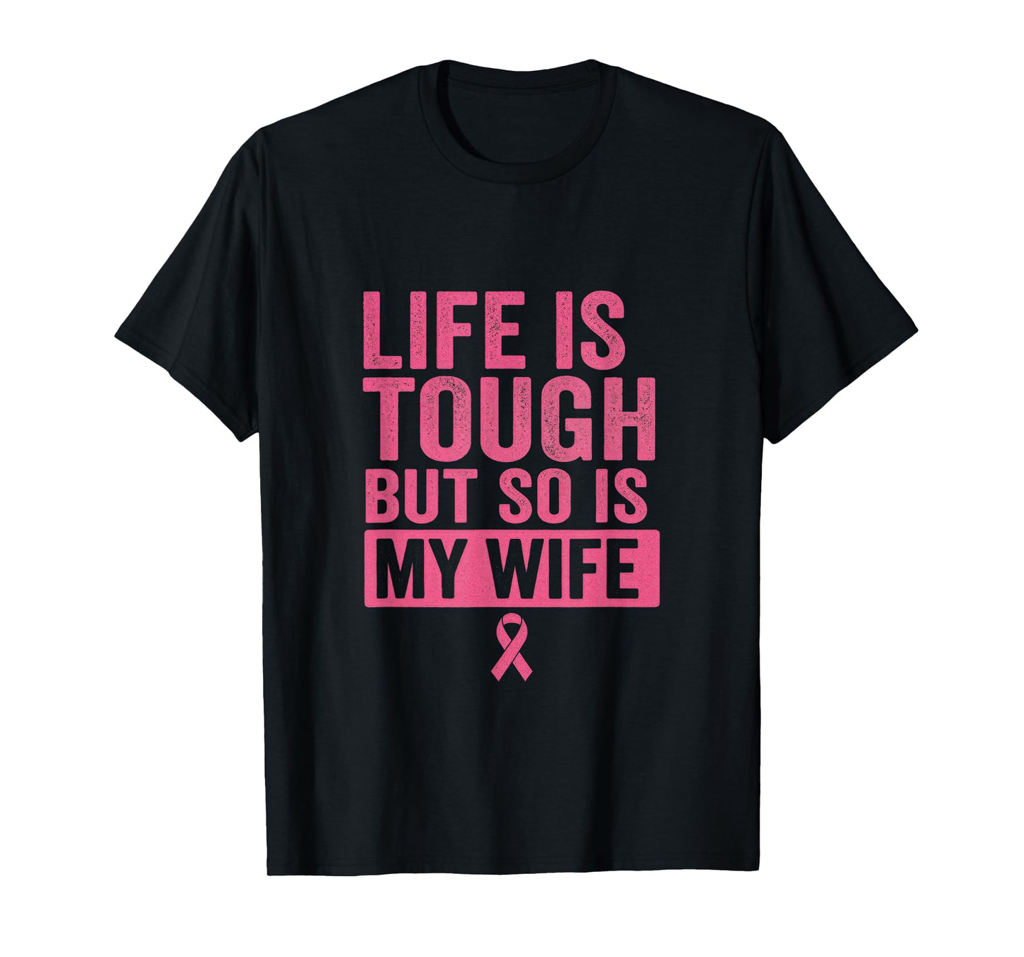 Life is Tough BUT SO is My Wife - Breast Cancer Awareness T-Shirt