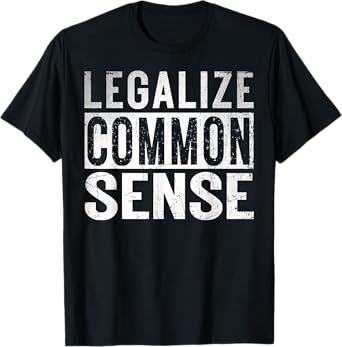 Legalize Common Sense Funny Sarcasm Slogan Gifts Vintage T-Shirt