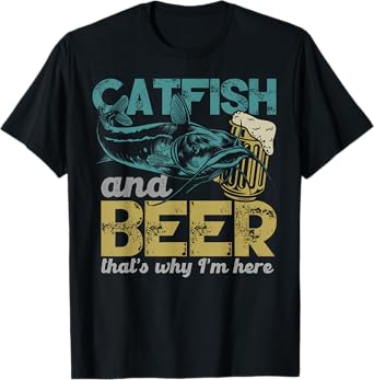Catfish Fishing Catfish & Beer That's Why I'm Here Flathead T-Shirt