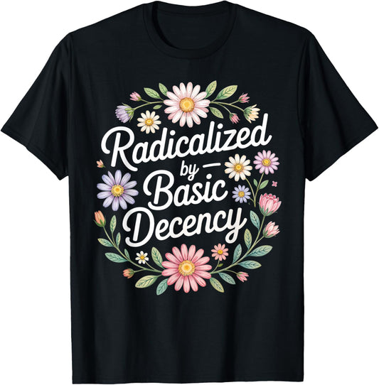Radicalized by Basic Decency, Funny Vintage Floral for Women T-Shirt