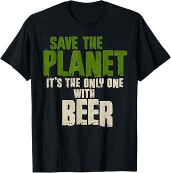 Sarcastic Environment Save The Planet Beer Brewer Lover T-Shirt