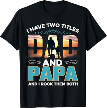 I Have Two Titles Dad and Papa and I Rock Them Both T-Shirt