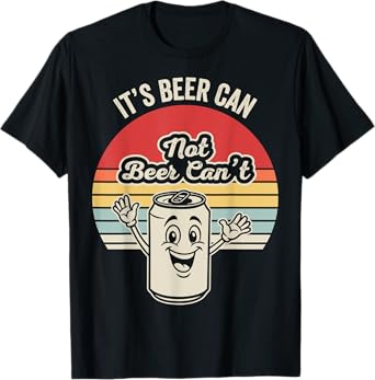 It's Beer Can Not Beer Can't Vintage Humor T-Shirt