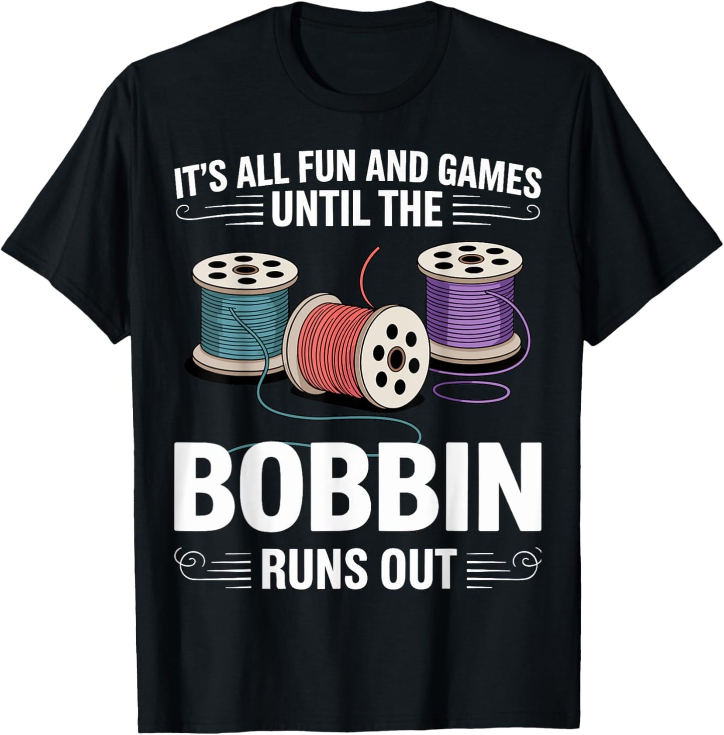 Its All Fun and Games Until the Bobbin Runs Out Sewing Women T-Shirt