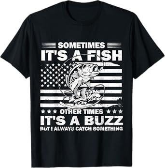 Sometime Its A Fish Other Times Its A Buzz Fishing Flag USA T-Shirt