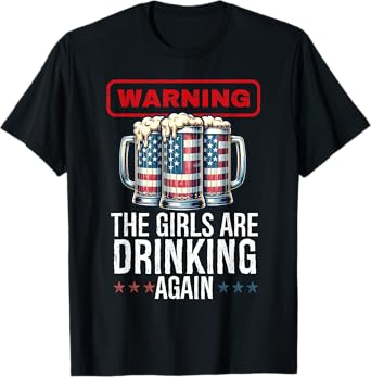 Warning The Girls are Drinking Again Beer USA Flag July 4th T-Shirt