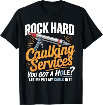 Rock Hard Caulking Services Funny Adult Humor T-Shirt