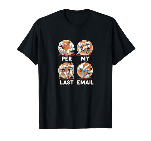 PER MY LAST EMAIL Funny Fighting Men Karate Kick Work Meme T-Shirt