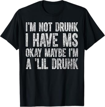 I'm Not Drunk I Have MS Okay Maybe I'm A 'Lil Drunk Cute T-Shirt