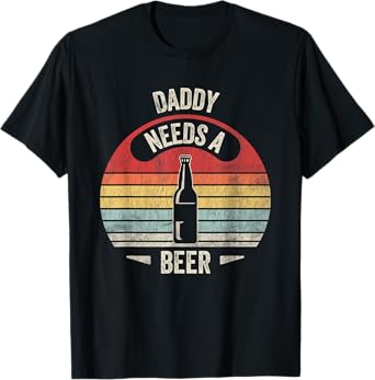 Daddy Needs A Beer Retro Bottle Humor T-Shirt