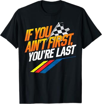 If You Ain't First, You're Last Stock Car Racing T-Shirt