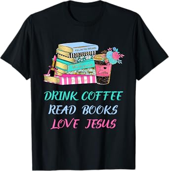 Drink Coffee Read Books Love Jesus Christian Religious God T-Shirt
