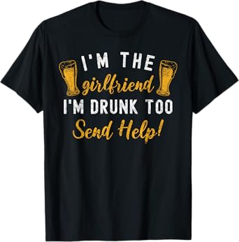 I'm The Girlfriend I'm Drunk Too Couples Funny Drinking T-Shirt