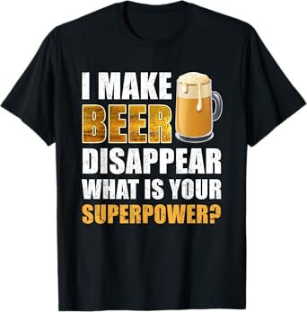 I Make Beer Disappear Funny Saying Gag Meme Beer Drinkers T-Shirt