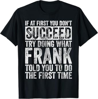 If At First You Don't Succeed Try Doing What Frank T-Shirt