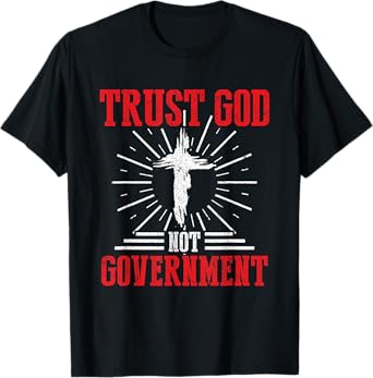 Trust God Not Government Anti Government Political Worshiper T-Shirt
