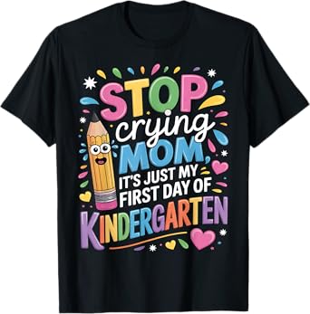 Kids Stop Crying Mom It's Just My First Day Of Kindergarten T-Shirt