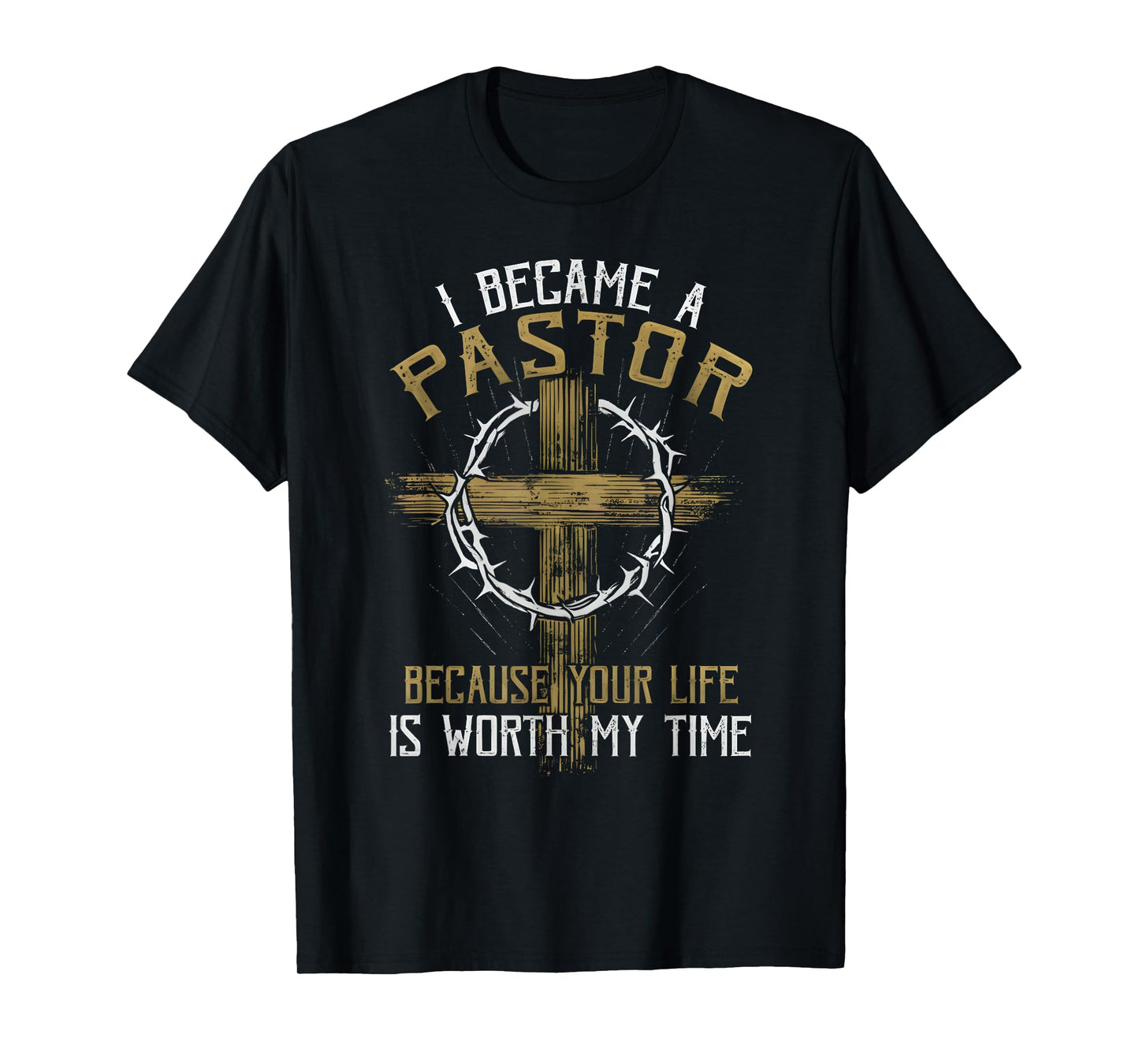 I BECAME A PASTOR BECAUSE YOUR LIFE IS WORTH MY TIME T-Shirt