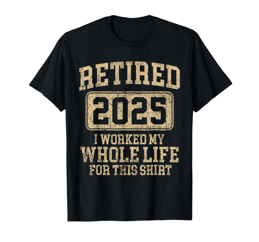 Retired 2025 retirement worked whole life for this shirt T-Shirt