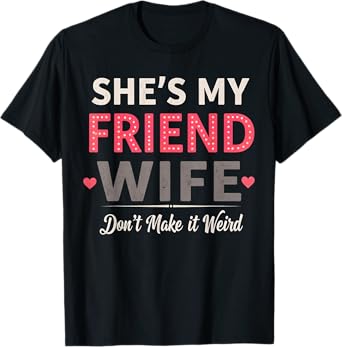 She's My Friend-Wife Don't Make It Weird Funny Saying Quote T-Shirt