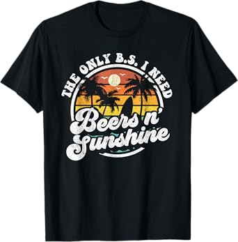 The Only BS I Need Is Beers and Sunshine Retro Beach Gift T-Shirt for Men Women
