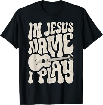 In Jesus Name Play Acoustic Guitar Guitarist Christian Music T-Shirt