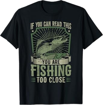 If You Can Read This You Are Fishing Too Close Funny T-Shirt